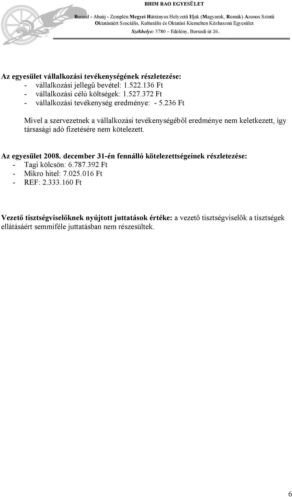 236 Ft Mivel a szervezetnek a vállalkozási tevékenységéből eredménye nem keletkezett, így társasági adó fizetésére nem kötelezett. Az egyesület 2008.