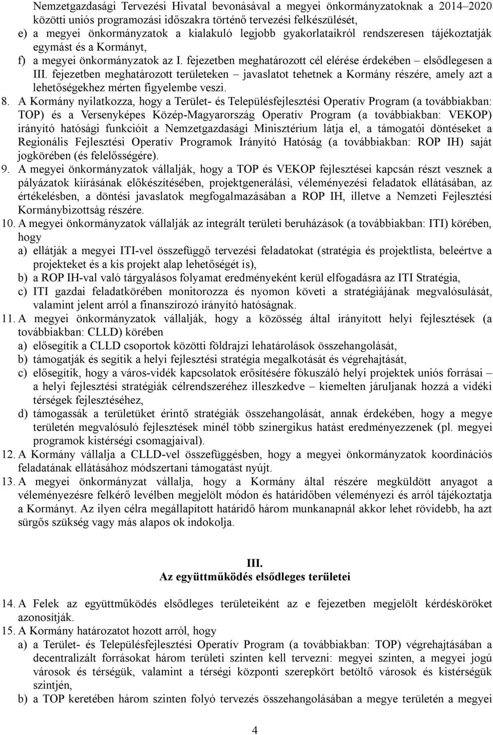 fejezetben meghatározott területeken javaslatot tehetnek a Kormány részére, amely azt a lehetőségekhez mérten figyelembe veszi. 8.