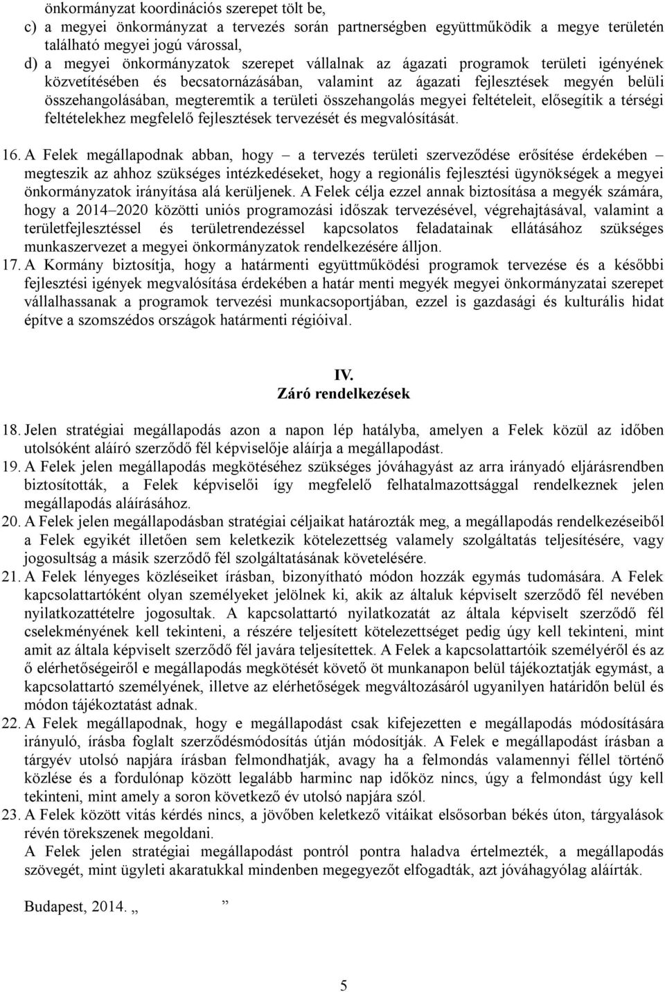 feltételeit, elősegítik a térségi feltételekhez megfelelő fejlesztések tervezését és megvalósítását. 16.