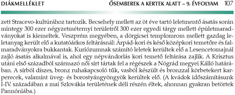 Veszprém megyében, a dörgicsei templomrom mellett gazdag leletanyag került elő a kutatóárkos feltárásnál: Árpád-kori és késő középkori temetőre és falmaradványokra bukkantak.