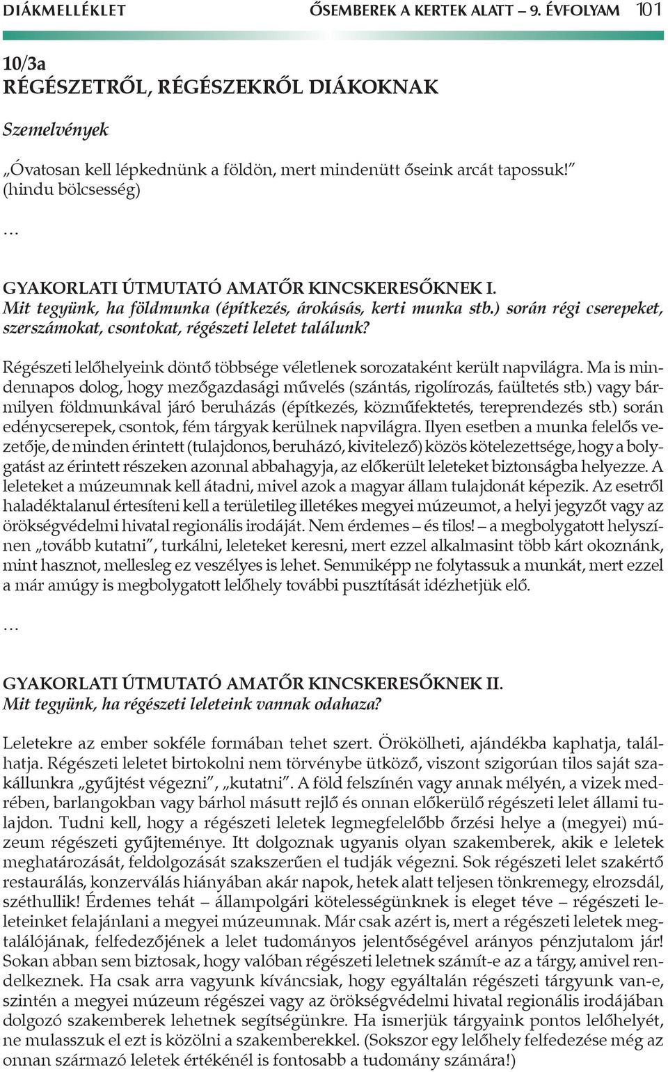 ) során régi cserepeket, szerszámokat, csontokat, régészeti leletet találunk? Régészeti lelőhelyeink döntő többsége véletlenek sorozataként került napvilágra.