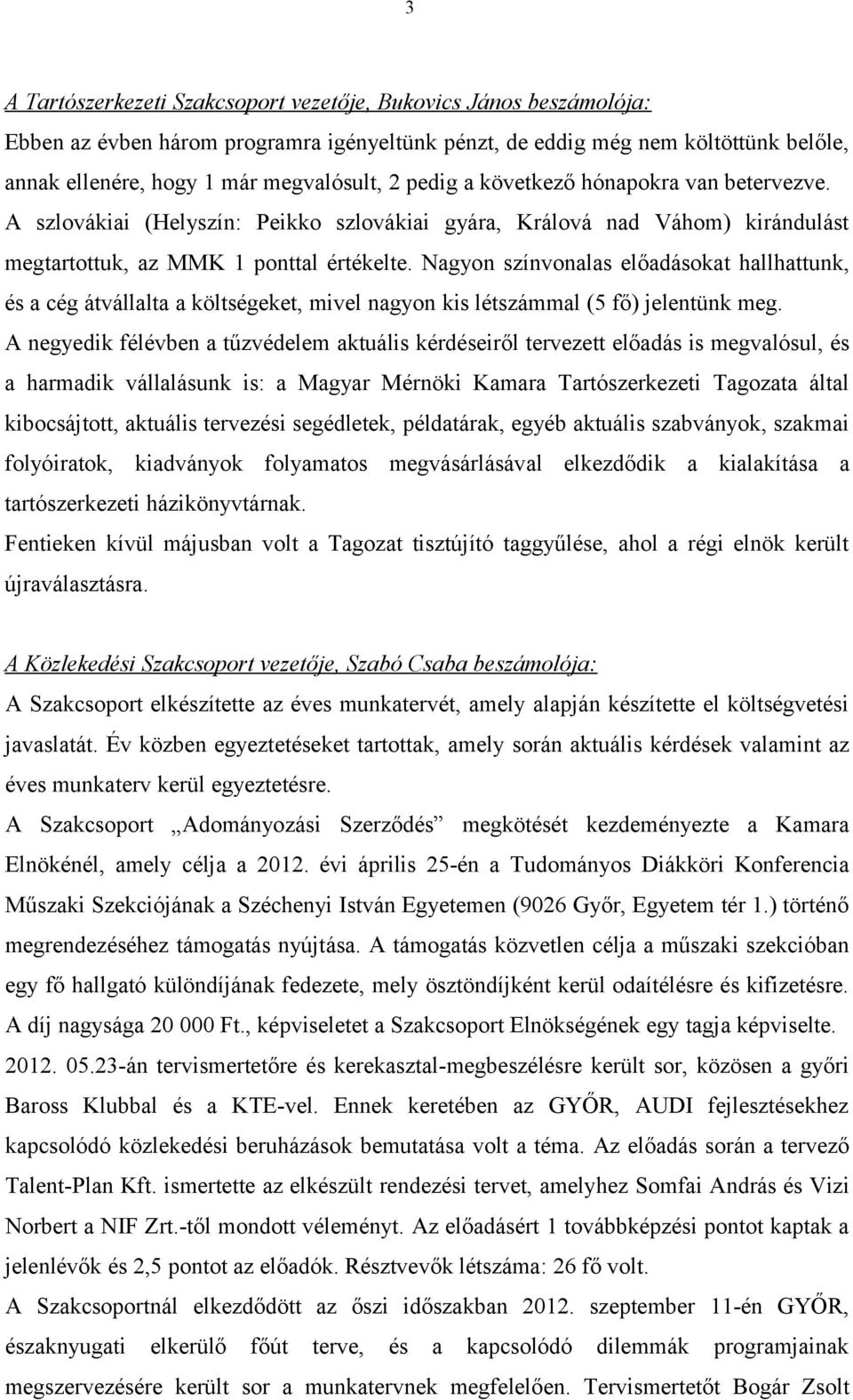 Nagyon színvonalas előadásokat hallhattunk, és a cég átvállalta a költségeket, mivel nagyon kis létszámmal (5 fő) jelentünk meg.