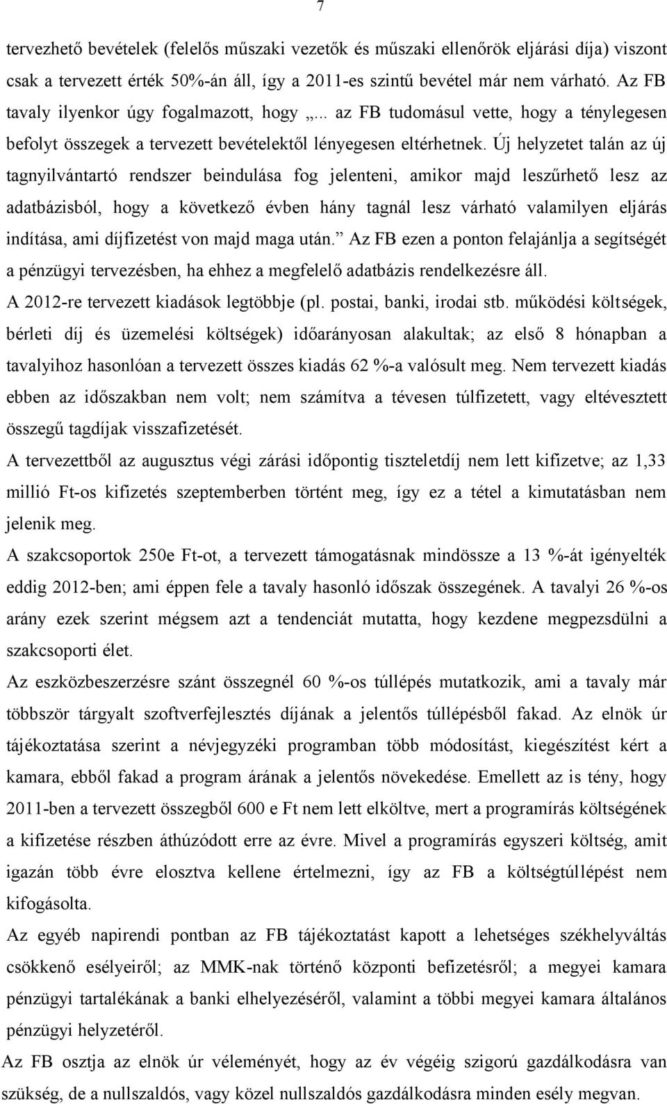 Új helyzetet talán az új tagnyilvántartó rendszer beindulása fog jelenteni, amikor majd leszűrhető lesz az adatbázisból, hogy a következő évben hány tagnál lesz várható valamilyen eljárás indítása,