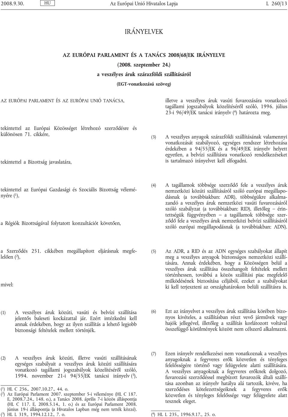 közelítéséről szóló, 1996. július 23-i 96/49/EK tanácsi irányelv ( 4 ) határozta meg. tekintettel az Európai Közösséget létrehozó szerződésre és különösen 71.