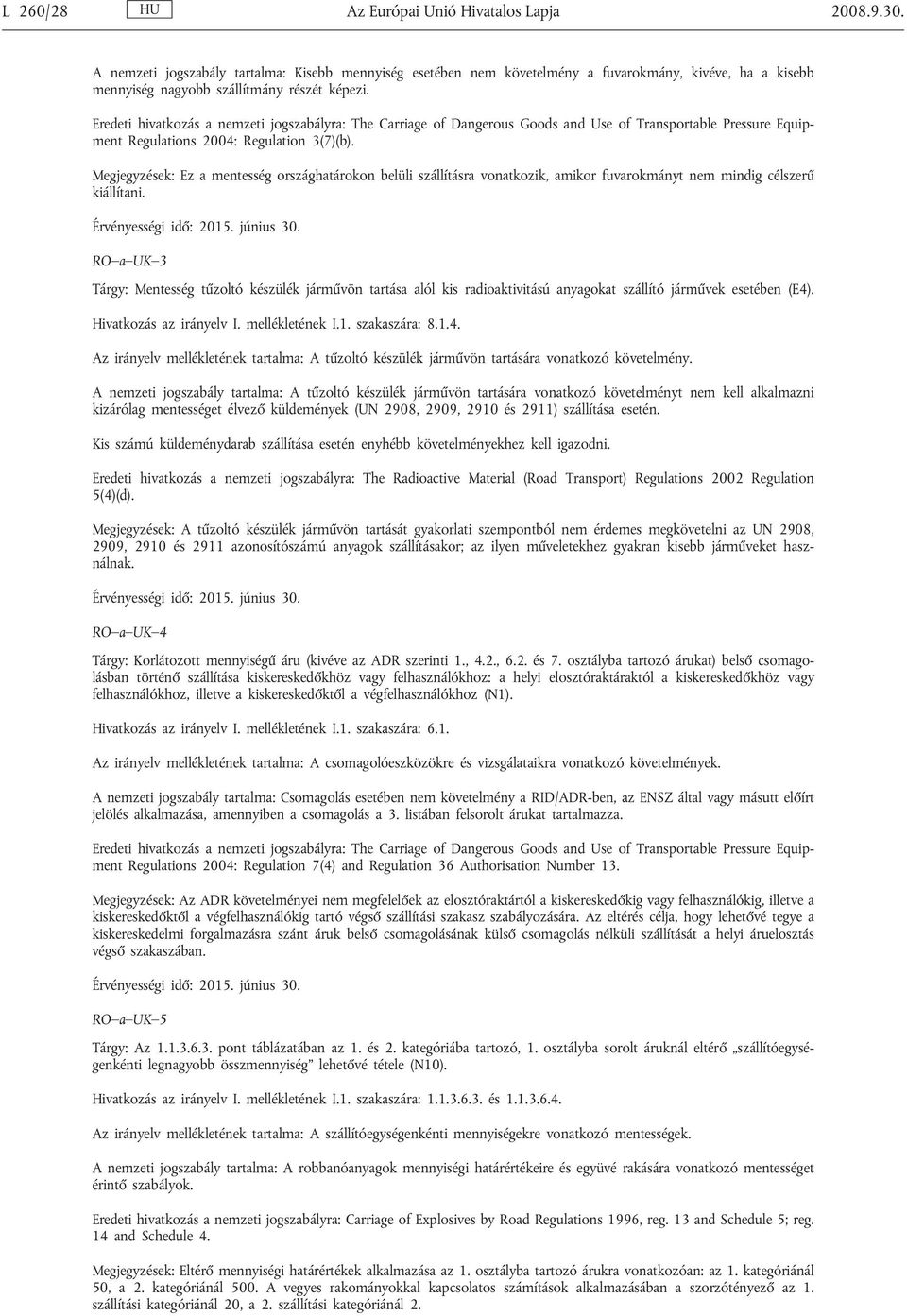 Eredeti hivatkozás a nemzeti jogszabályra: The Carriage of Dangerous Goods and Use of Transportable Pressure Equipment Regulations 2004: Regulation 3(7)(b).