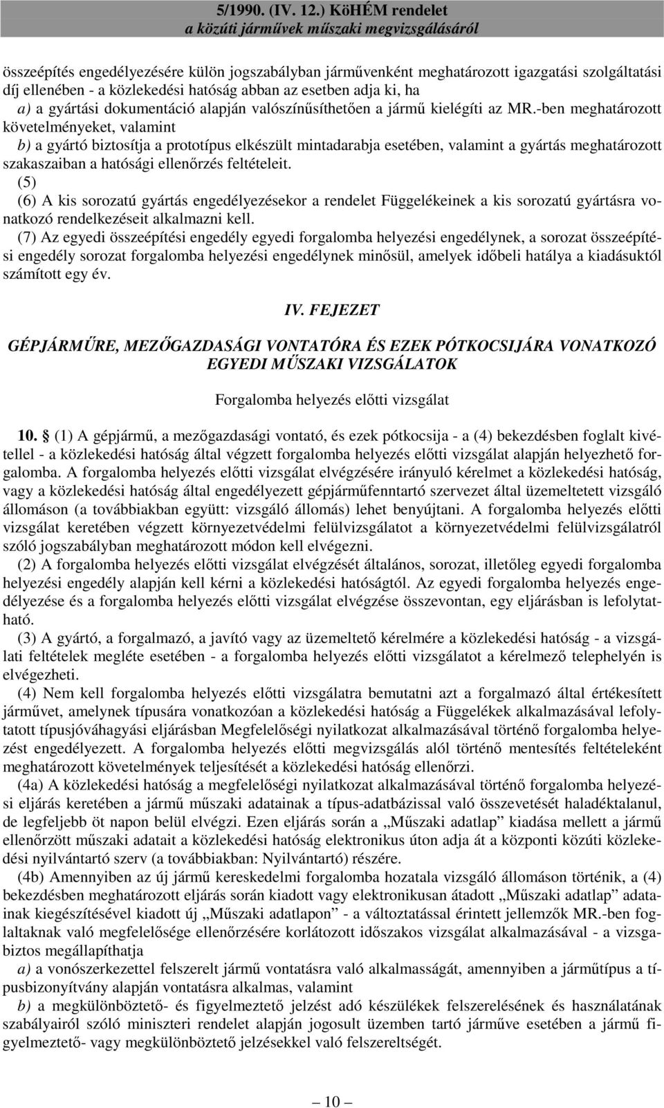 -ben meghatározott követelményeket, valamint b) a gyártó biztosítja a prototípus elkészült mintadarabja esetében, valamint a gyártás meghatározott szakaszaiban a hatósági ellenırzés feltételeit.