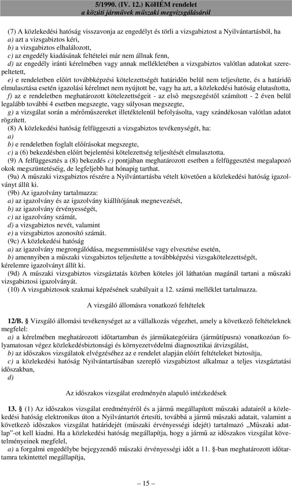 teljesítette, és a határidı elmulasztása esetén igazolási kérelmet nem nyújtott be, vagy ha azt, a közlekedési hatóság elutasította, f) az e rendeletben meghatározott kötelezettségeit - az elsı