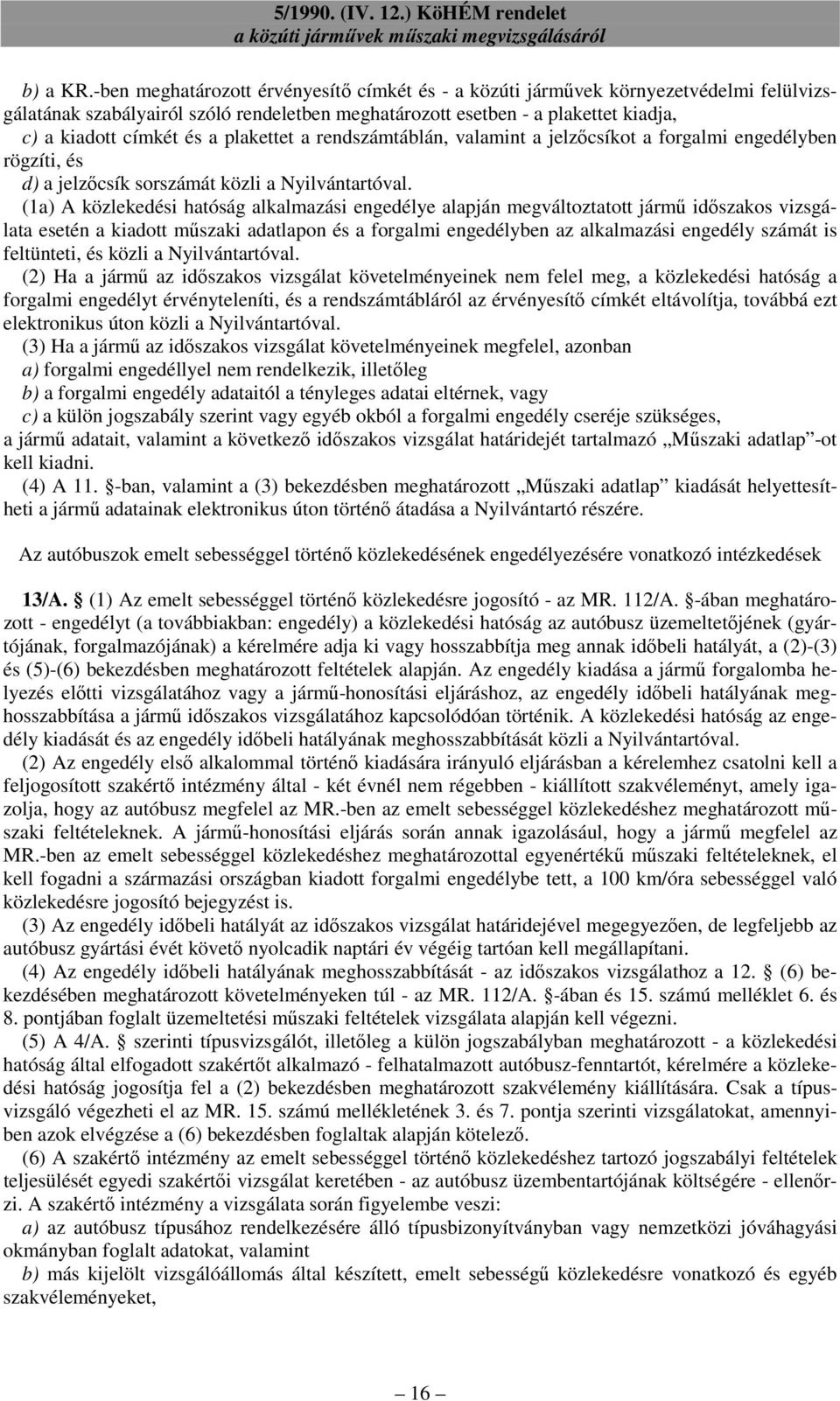 plakettet a rendszámtáblán, valamint a jelzıcsíkot a forgalmi engedélyben rögzíti, és d) a jelzıcsík sorszámát közli a Nyilvántartóval.