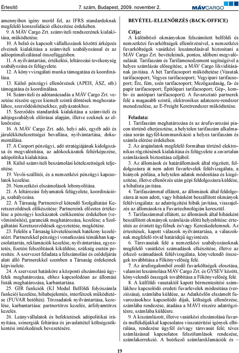 A nyilvántartási, értékelési, leltározási tevékenység szabályozása és felügyelete. 12. A könyvvizsgálati munka támogatása és koordinálása. 13. Külső pénzügyi ellenőrzések (APEH, ÁSZ, stb.