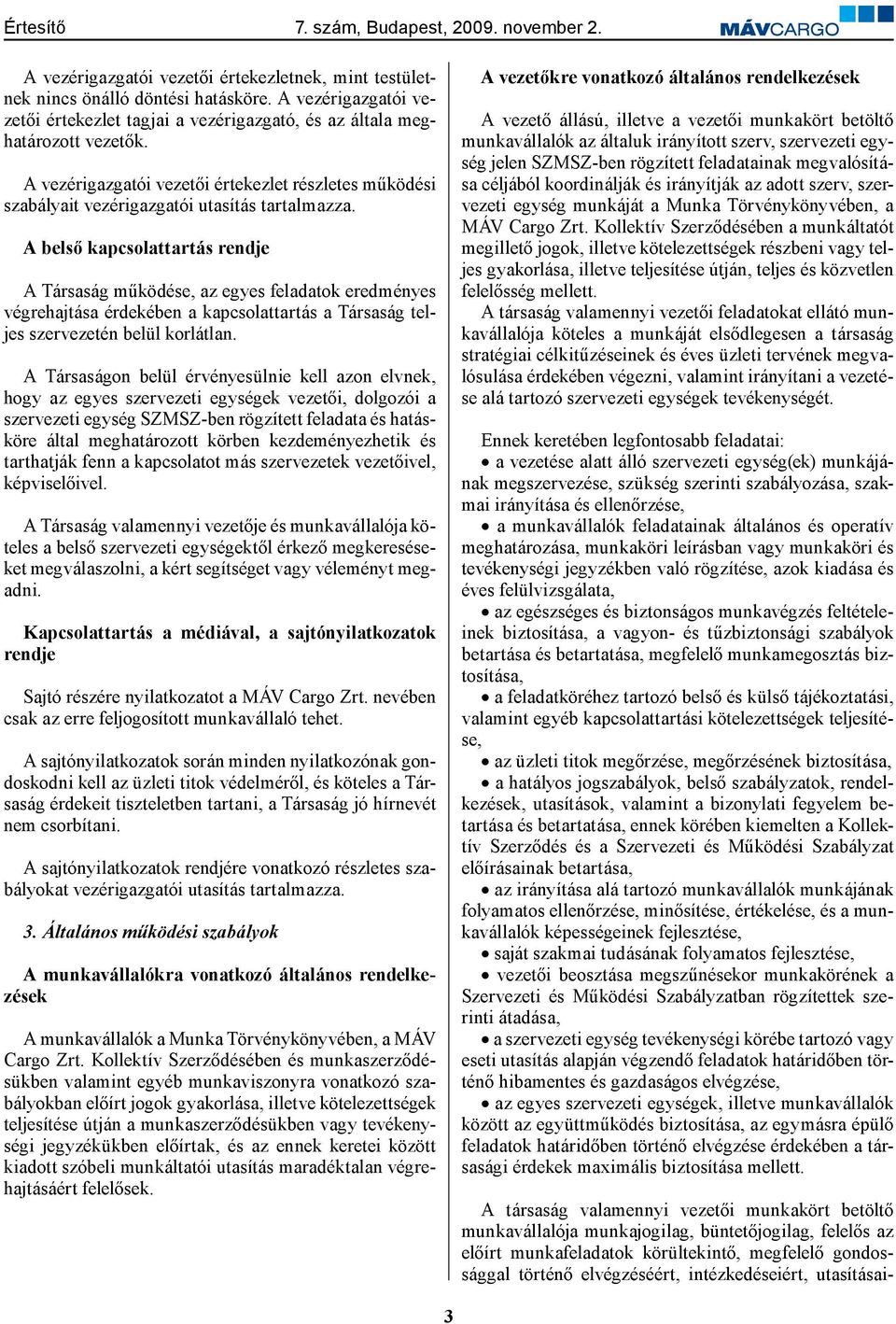 A belső kapcsolattartás rendje A Társaság működése, az egyes feladatok eredményes végrehajtása érdekében a kapcsolattartás a Társaság teljes szervezetén belül korlátlan.