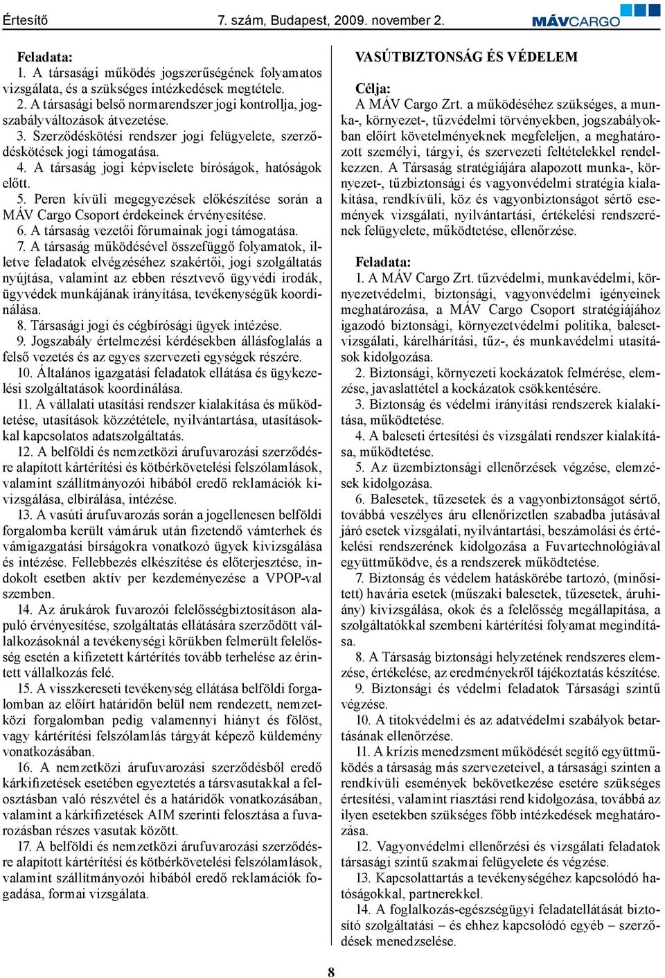 Peren kívüli megegyezések előkészítése során a MÁV Cargo Csoport érdekeinek érvényesítése. 6. A társaság vezetői fórumainak jogi támogatása. 7.