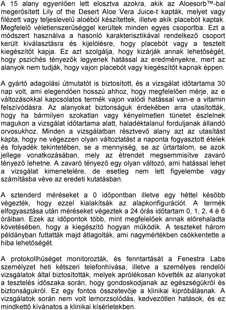 Ezt a módszert használva a hasonló karakterisztikával rendelkező csoport került kiválasztásra és kijelölésre, hogy placebót vagy a tesztelt kiegészítőt kapja.