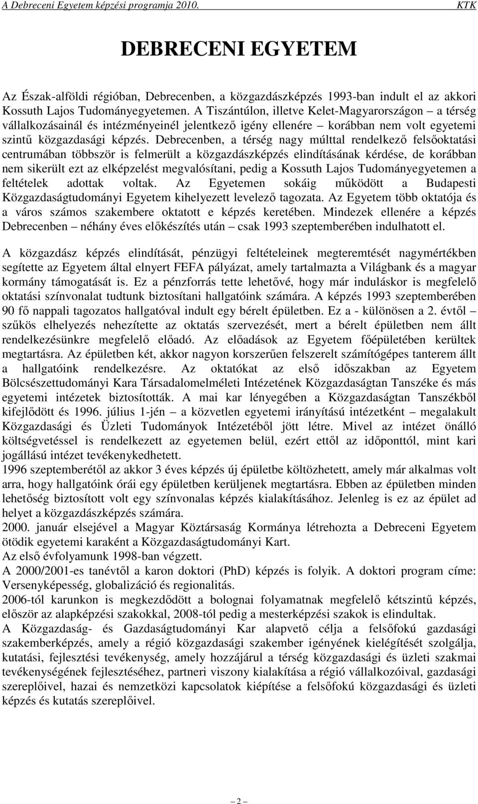 Debrecenben, a térség nagy múlttal rendelkezı felsıoktatási centrumában többször is felmerült a közgazdászképzés elindításának kérdése, de korábban nem sikerült ezt az elképzelést megvalósítani,