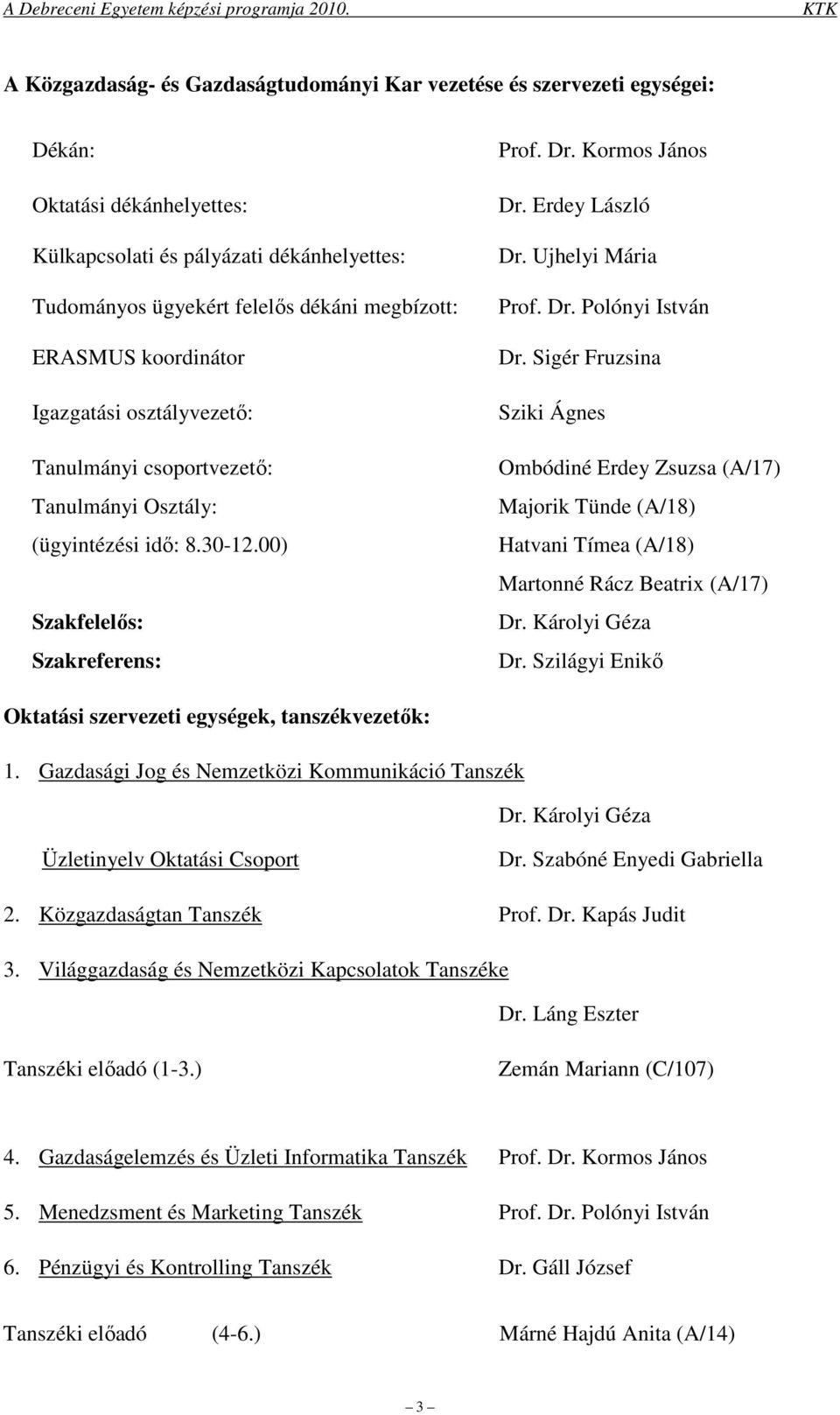 Ujhelyi Mária Prof. Dr. Polónyi István Dr. Sigér Fruzsina Sziki Ágnes Ombódiné Erdey Zsuzsa (A/17) Majorik Tünde (A/18) Hatvani Tímea (A/18) Martonné Rácz Beatrix (A/17) Dr. Károlyi Géza Dr.