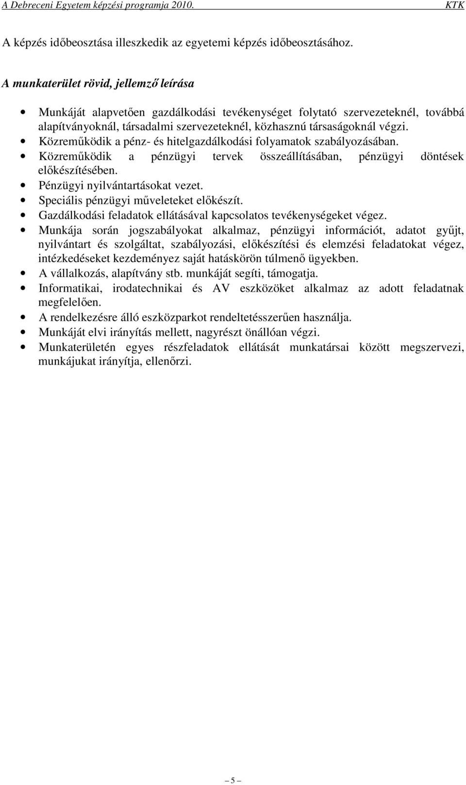 Közremőködik a pénz- és hitelgazdálkodási folyamatok szabályozásában. Közremőködik a pénzügyi tervek összeállításában, pénzügyi döntések elıkészítésében. Pénzügyi nyilvántartásokat vezet.