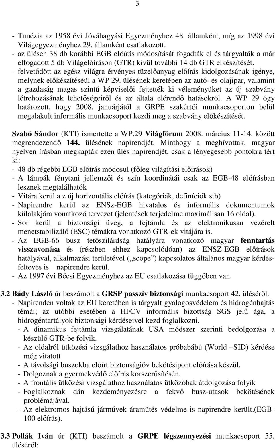 - felvetıdött az egész világra érvényes tüzelıanyag elıírás kidolgozásának igénye, melynek elıkészítéséül a WP 29.