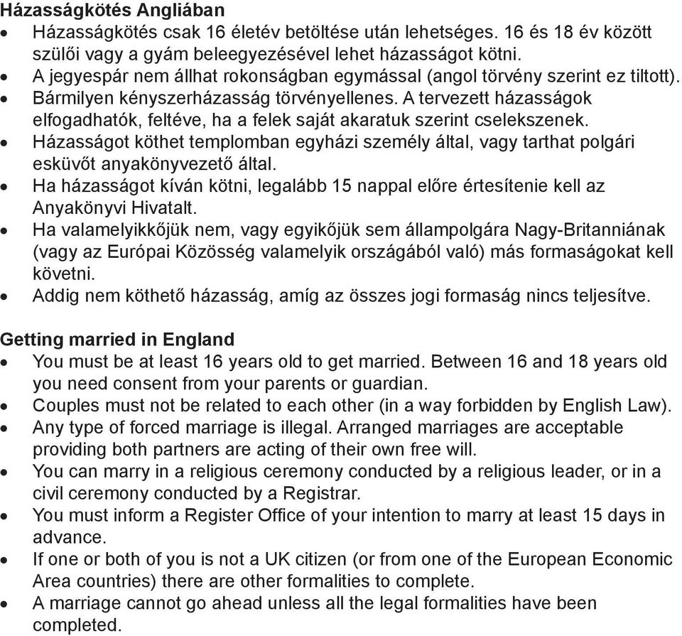 A tervezett házasságok elfogadhatók, feltéve, ha a felek saját akaratuk szerint cselekszenek. Házasságot köthet templomban egyházi személy által, vagy tarthat polgári esküvőt anyakönyvezető által.