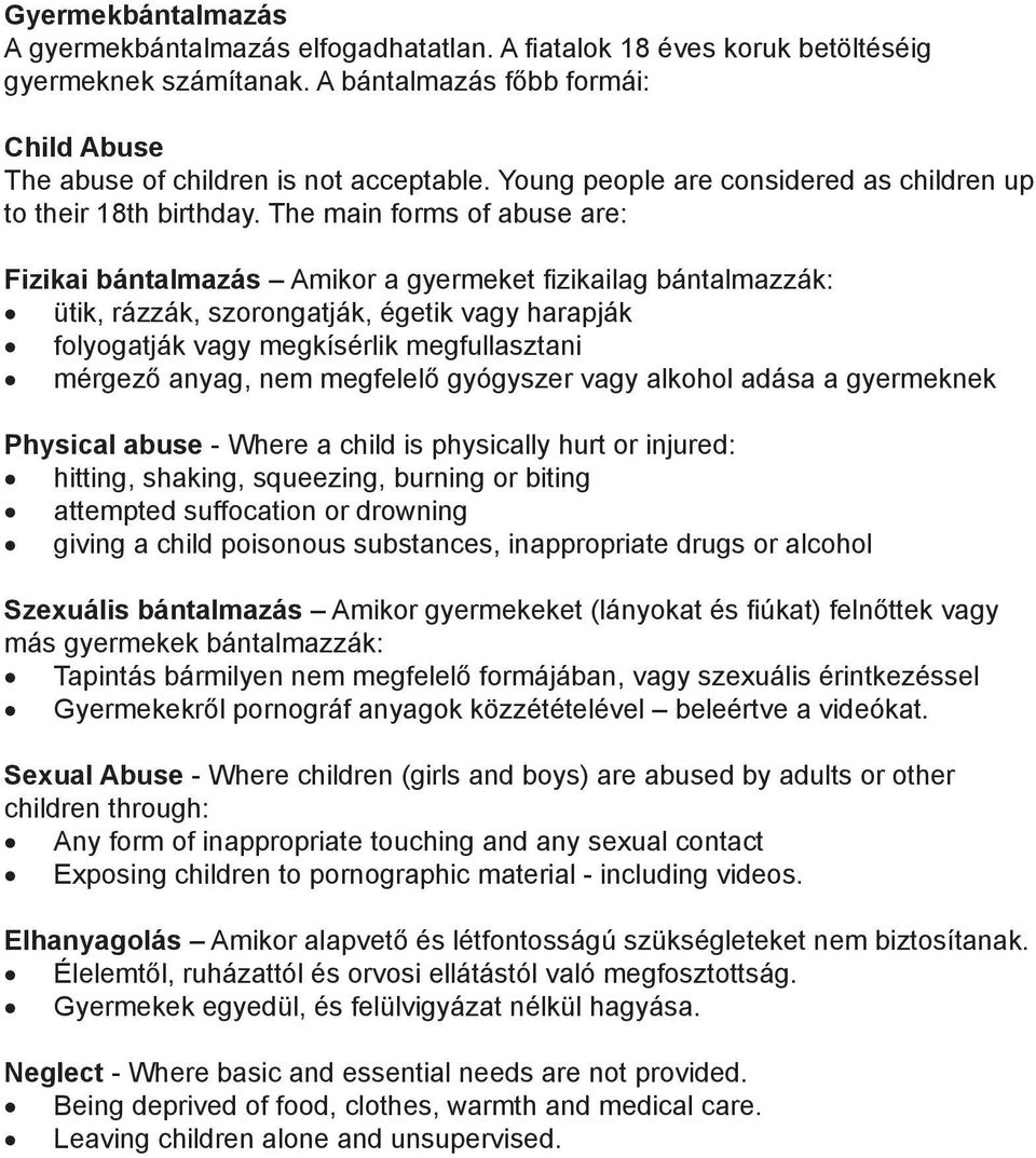 The main forms of abuse are: Fizikai bántalmazás Amikor a gyermeket fizikailag bántalmazzák: ütik, rázzák, szorongatják, égetik vagy harapják folyogatják vagy megkísérlik megfullasztani mérgező