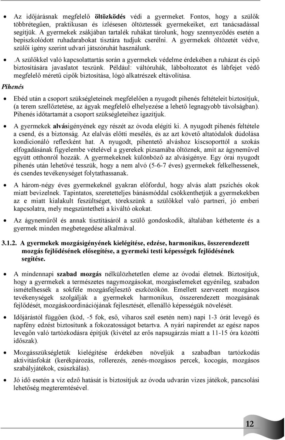 A gyermekek öltözetét védve, szülői igény szerint udvari játszóruhát használunk..a szülőkkel való kapcsolattartás során a gyermekek védelme érdekében a ruházat és cipő biztosítására javaslatot teszünk.