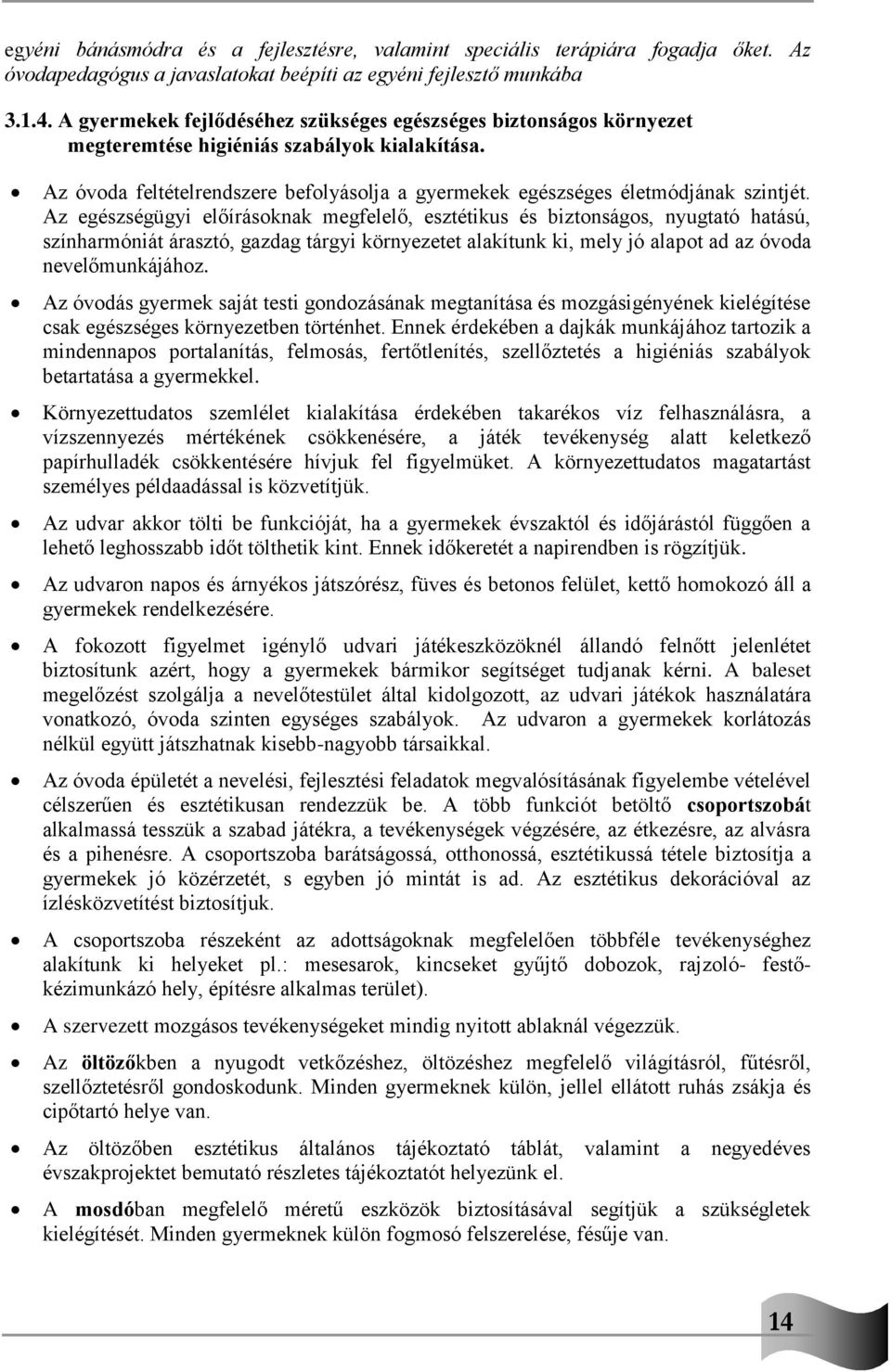 Az egészségügyi előírásoknak megfelelő, esztétikus és biztonságos, nyugtató hatású, színharmóniát árasztó, gazdag tárgyi környezetet alakítunk ki, mely jó alapot ad az óvoda nevelőmunkájához.