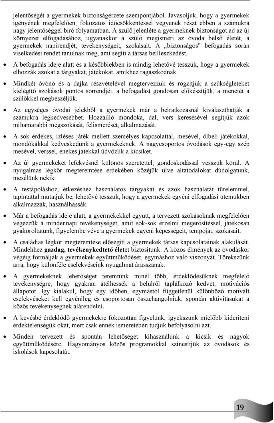 A szülő jelenléte a gyermeknek biztonságot ad az új környezet elfogadásához, ugyanakkor a szülő megismeri az óvoda belső életét, a gyermekek napirendjét, tevékenységeit, szokásait.