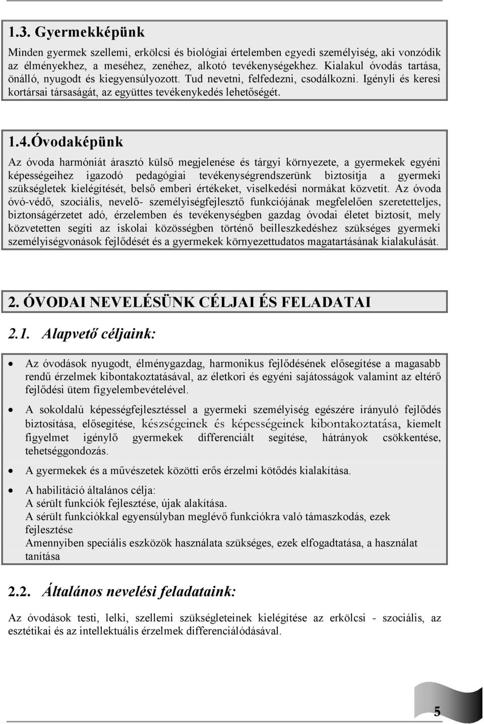 Óvodaképünk Az óvoda harmóniát árasztó külső megjelenése és tárgyi környezete, a gyermekek egyéni képességeihez igazodó pedagógiai tevékenységrendszerünk biztosítja a gyermeki szükségletek