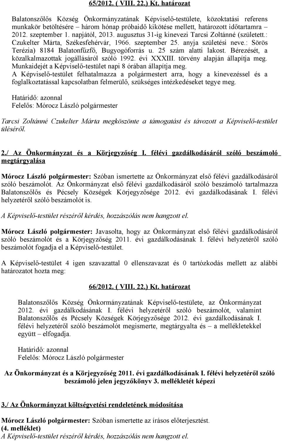 napjától, 2013. augusztus 31-ig kinevezi Tarcsi Zoltánné (született.: Czukelter Márta, Székesfehérvár, 1966. szeptember 25. anyja születési neve.: Sörös Terézia) 8184 Balatonfűzfő, Bugyogóforrás u.