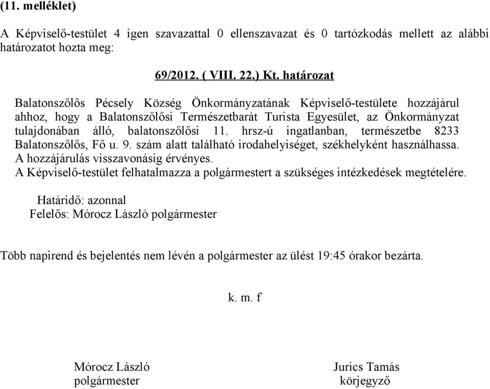 tulajdonában álló, balatonszőlősi 11. hrsz-ú ingatlanban, természetbe 8233 Balatonszőlős, Fő u. 9. szám alatt található irodahelyiséget, székhelyként használhassa.