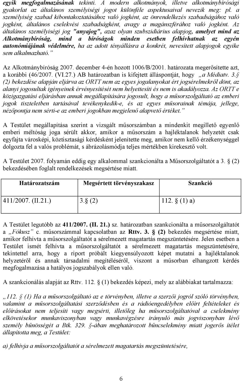 Az általános személyiségi jog "anyajog", azaz olyan szubszidiárius alapjog, amelyet mind az Alkotmánybíróság, mind a bíróságok minden esetben felhívhatnak az egyén autonómiájának védelmére, ha az