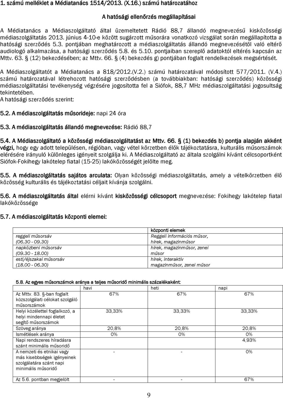 június 4-10-e özött sugárzott műsorára vonatozó vizsgálat során megállapította a hatósági szerződés 5.3.