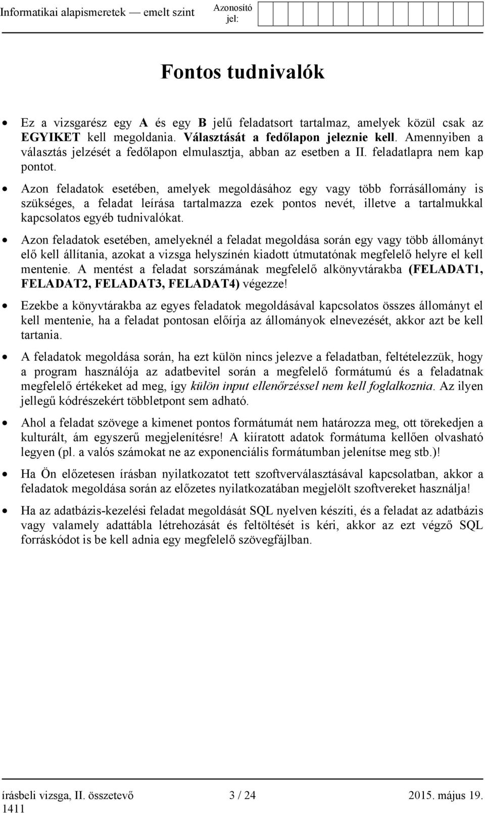 Azon feladatok esetében, amelyek megoldásához egy vagy több forrásállomány is szükséges, a feladat leírása tartalmazza ezek pontos nevét, illetve a tartalmukkal kapcsolatos egyéb tudnivalókat.