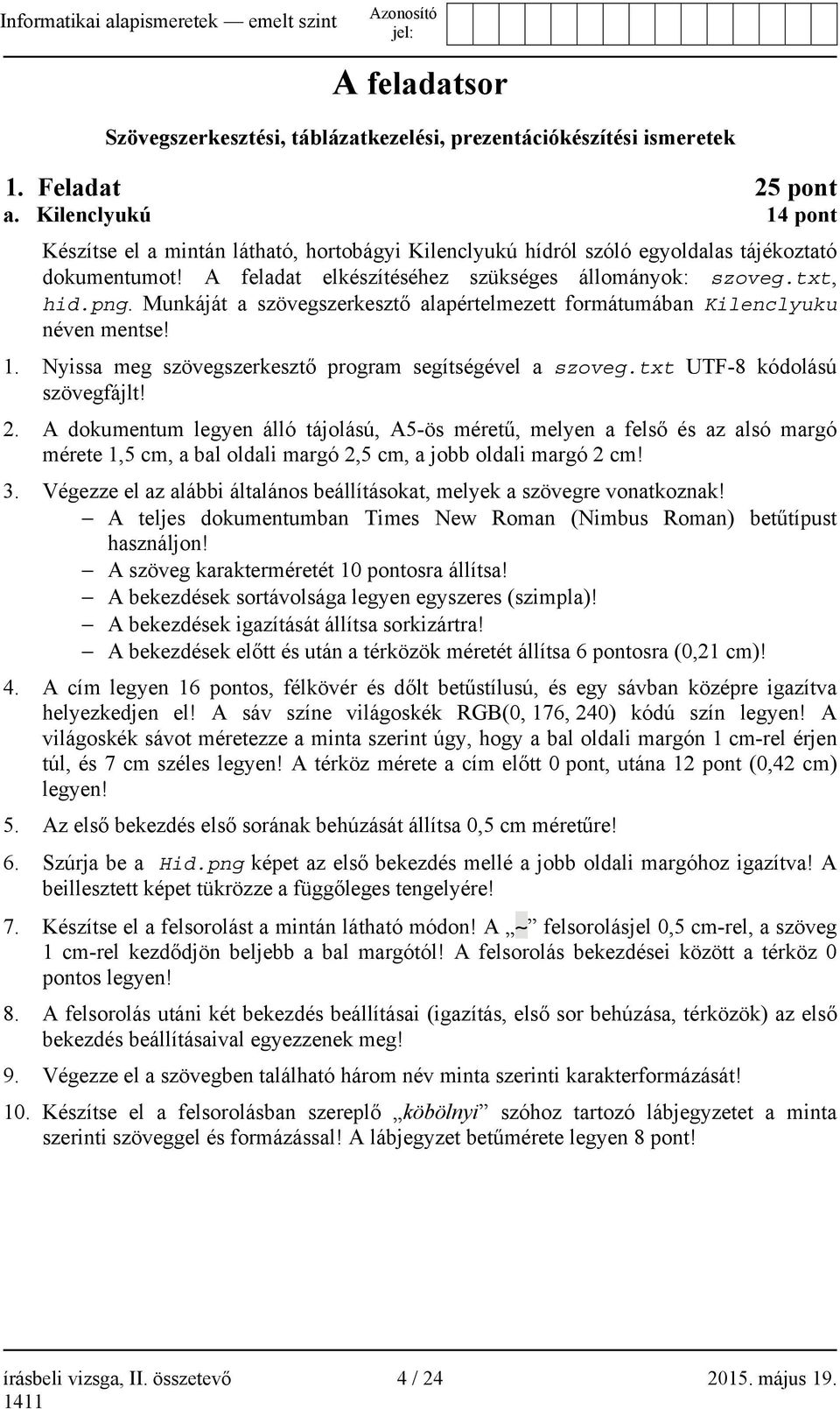 Munkáját a szövegszerkesztő alapértelmezett formátumában Kilenclyuku néven mentse! 1. Nyissa meg szövegszerkesztő program segítségével a szoveg.txt UTF-8 kódolású szövegfájlt! 2.