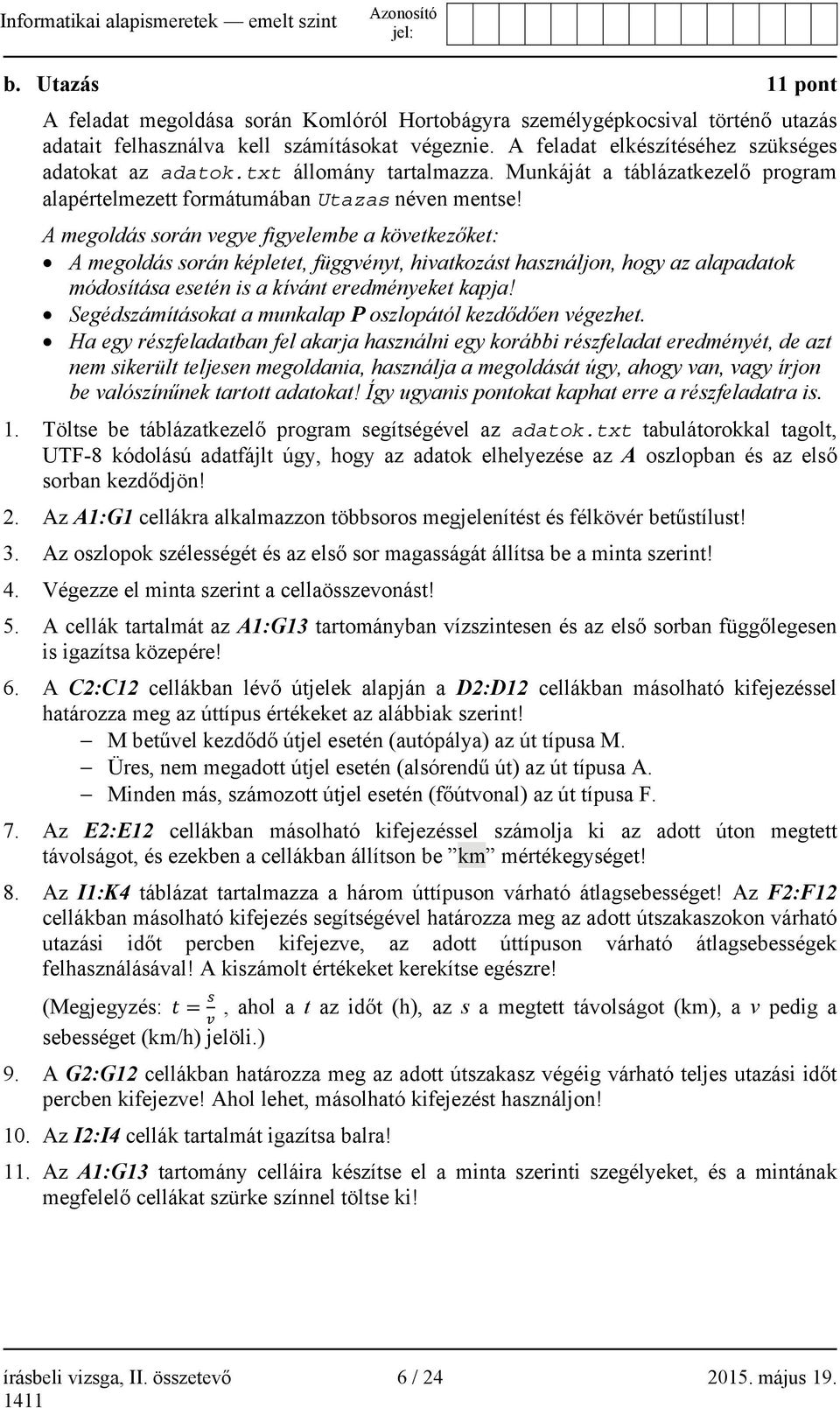 A megoldás során vegye figyelembe a következőket: A megoldás során képletet, függvényt, hivatkozást használjon, hogy az alapadatok módosítása esetén is a kívánt eredményeket kapja!