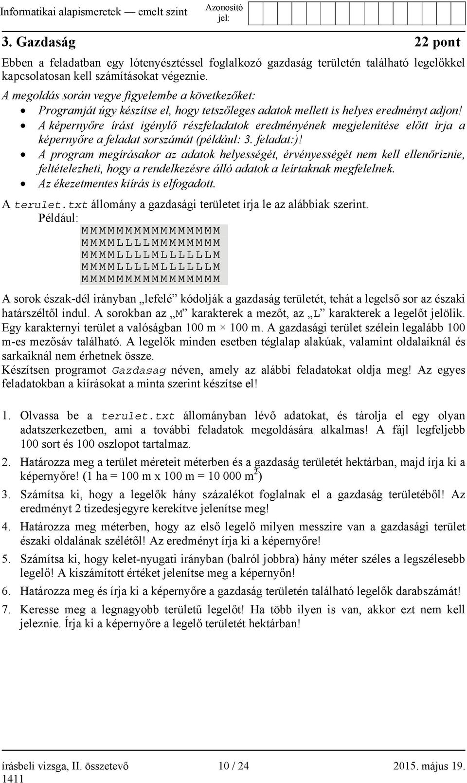 A képernyőre írást igénylő részfeladatok eredményének megjelenítése előtt írja a képernyőre a feladat sorszámát (például: 3. feladat:)!