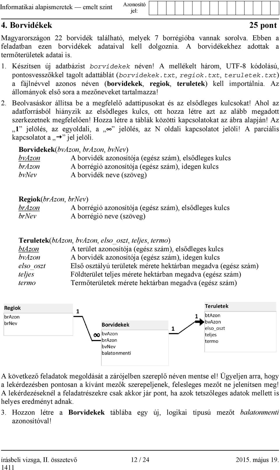 txt, teruletek.txt) a fájlnévvel azonos néven (borvidekek, regiok, teruletek) kell importálnia. Az állományok első sora a mezőneveket tartalmazza! 2.