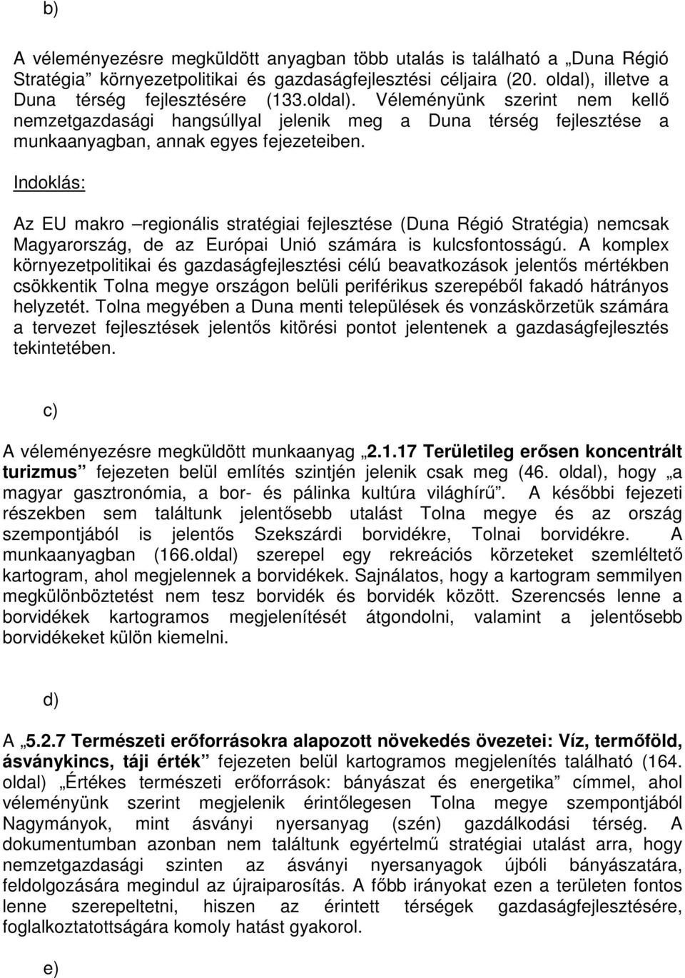 Az EU makro regionális stratégiai fejlesztése (Duna Régió Stratégia) nemcsak Magyarország, de az Európai Unió számára is kulcsfontosságú.