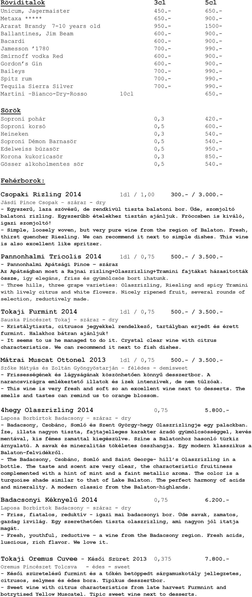 - Soproni korsó 0,5 600.- Heineken 0,3 540.- Soproni Démon Barnasör 0,5 540.- Edelweiss búzasör 0,5 950.- Korona kukoricasör 0,3 Gösser alkoholmentes sör 0,5 540.