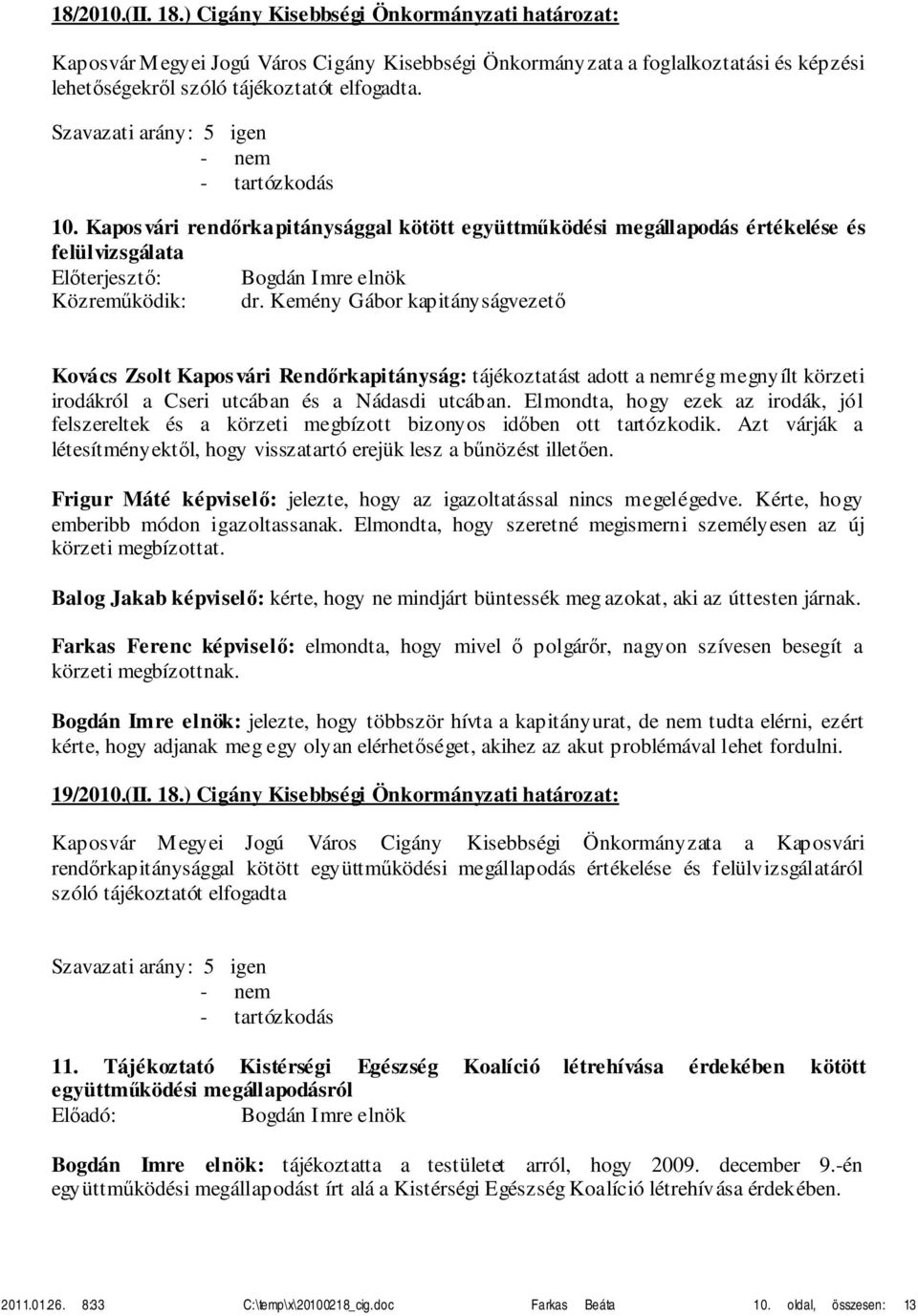 Kemény Gábor kapitányságvezető Kovács Zsolt Kaposvári Rendőrkapitányság: tájékoztatást adott a nemrég megnyílt körzeti irodákról a Cseri utcában és a Nádasdi utcában.