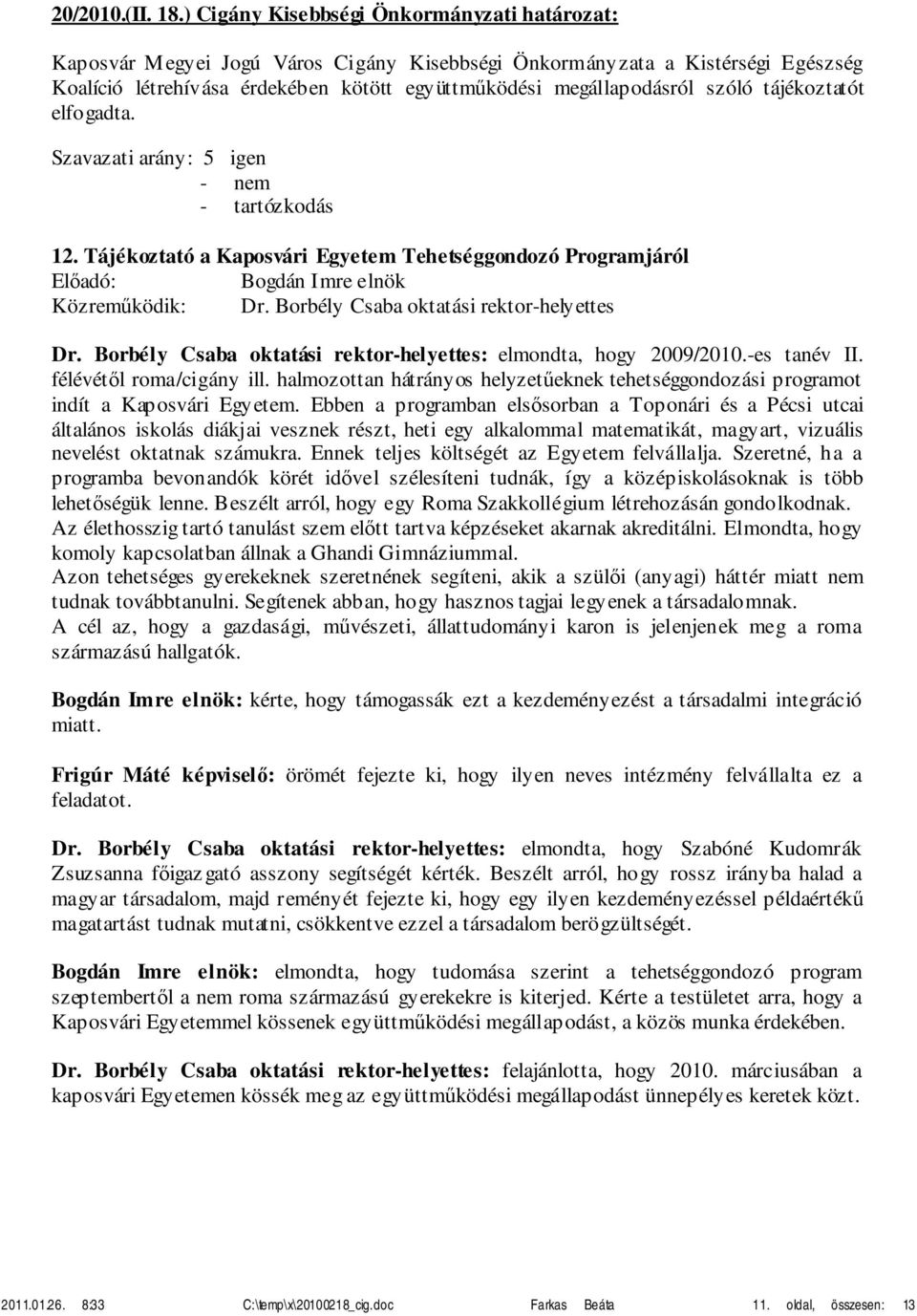 szóló tájékoztatót elfogadta. 12. Tájékoztató a Kaposvári Egyetem Tehetséggondozó Programjáról Előadó: Közreműködik: Dr. Borbély Csaba oktatási rektor-helyettes Dr.