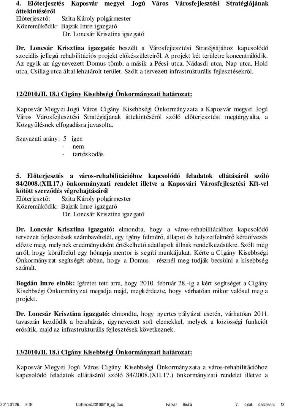 Az egyik az úgynevezett Domus tömb, a másik a Pécsi utca, Nádasdi utca, Nap utca, Hold utca, Csillag utca által lehatárolt terület. Szólt a tervezett infrastrukturális fejlesztésekről. 12/2010.(II.