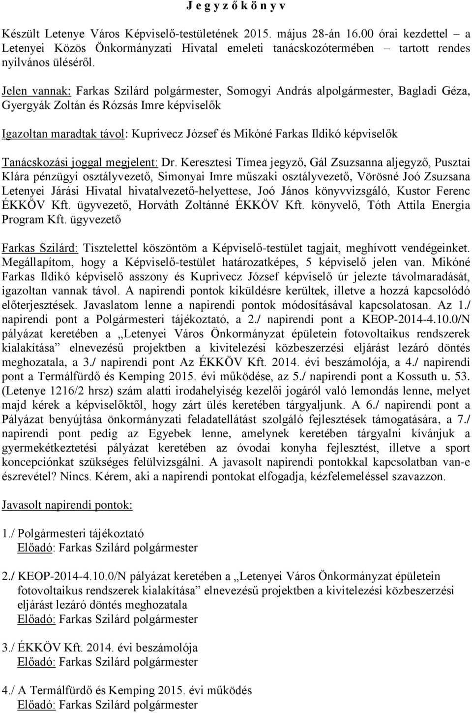 Jelen vannak: Farkas Szilárd polgármester, Somogyi András alpolgármester, Bagladi Géza, Gyergyák Zoltán és Rózsás Imre képviselők Igazoltan maradtak távol: Kuprivecz József és Mikóné Farkas Ildikó