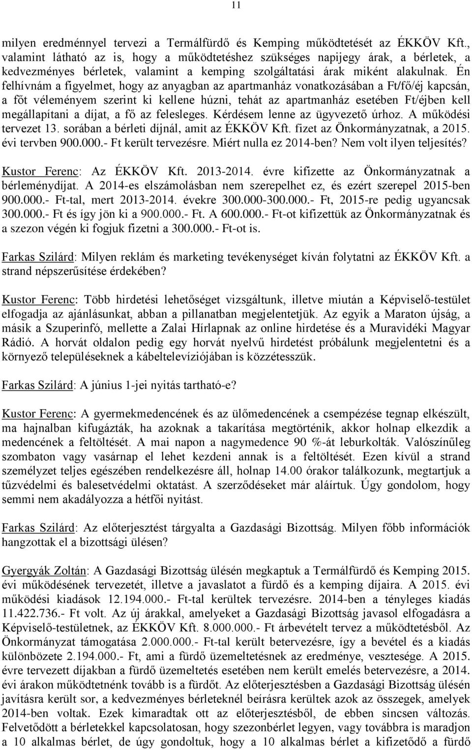 Én felhívnám a figyelmet, hogy az anyagban az apartmanház vonatkozásában a Ft/fő/éj kapcsán, a főt véleményem szerint ki kellene húzni, tehát az apartmanház esetében Ft/éjben kell megállapítani a