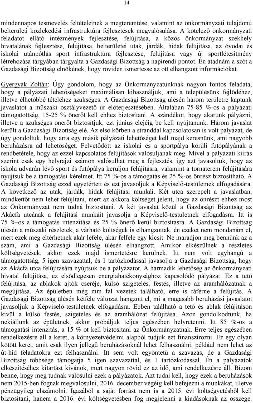 óvodai és iskolai utánpótlás sport infrastruktúra fejlesztése, felújítása vagy új sportlétesítmény létrehozása tárgyában tárgyalta a Gazdasági Bizottság a napirendi pontot.