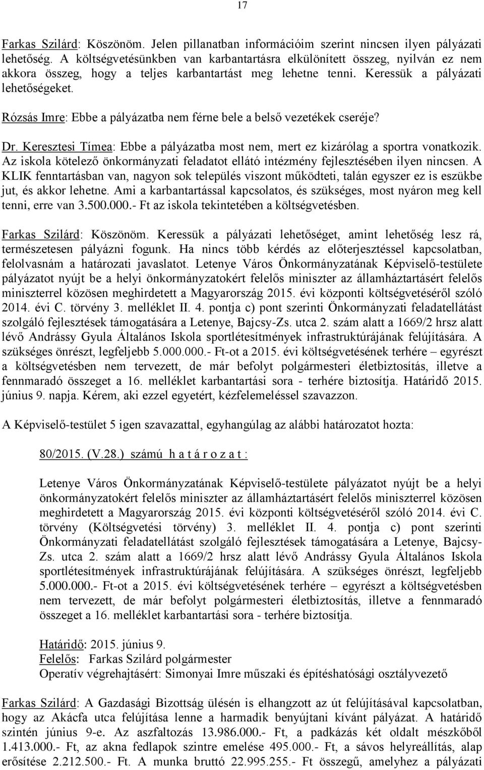 Rózsás Imre: Ebbe a pályázatba nem férne bele a belső vezetékek cseréje? Dr. Keresztesi Tímea: Ebbe a pályázatba most nem, mert ez kizárólag a sportra vonatkozik.