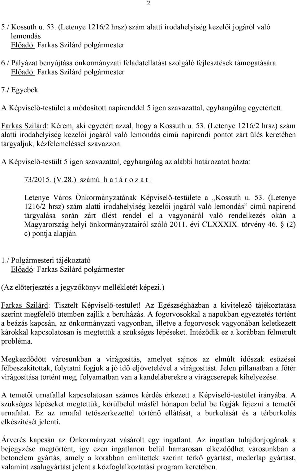 (Letenye 1216/2 hrsz) szám alatti irodahelyiség kezelői jogáról való lemondás című napirendi pontot zárt ülés keretében tárgyaljuk, kézfelemeléssel szavazzon.