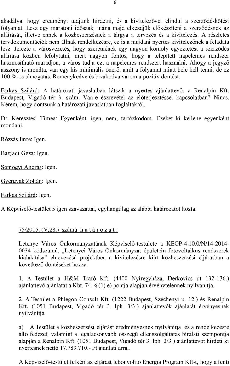 A részletes tervdokumentációk nem állnak rendelkezésre, ez is a majdani nyertes kivitelezőnek a feladata lesz.