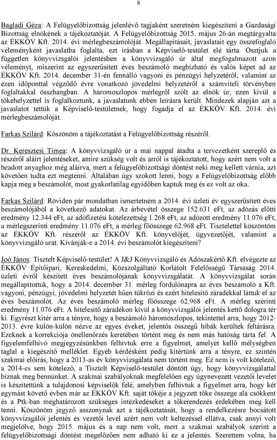 Osztjuk a független könyvvizsgálói jelentésben a könyvvizsgáló úr által megfogalmazott azon véleményt, miszerint az egyszerűsített éves beszámoló megbízható és valós képet ad az ÉKKÖV Kft. 2014.