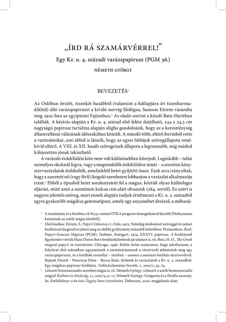 egyiptomi Fajúmban. 2 z eladó szerint a közeli Batn-Haritban találták. kézírás alapján a Kr. u. 4.