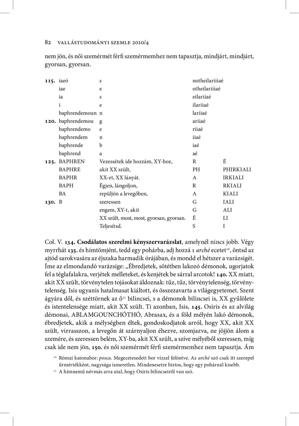 BPHREN Vezessétek ide hozzám, XY-hoz, R É BPHRE akit XX szült, PH PHIRKILI BPHR XX-et, XX lányát. IRKILI BPH Égjen, lángoljon, R RKILI B repüljön a levegőben, KILI 130.