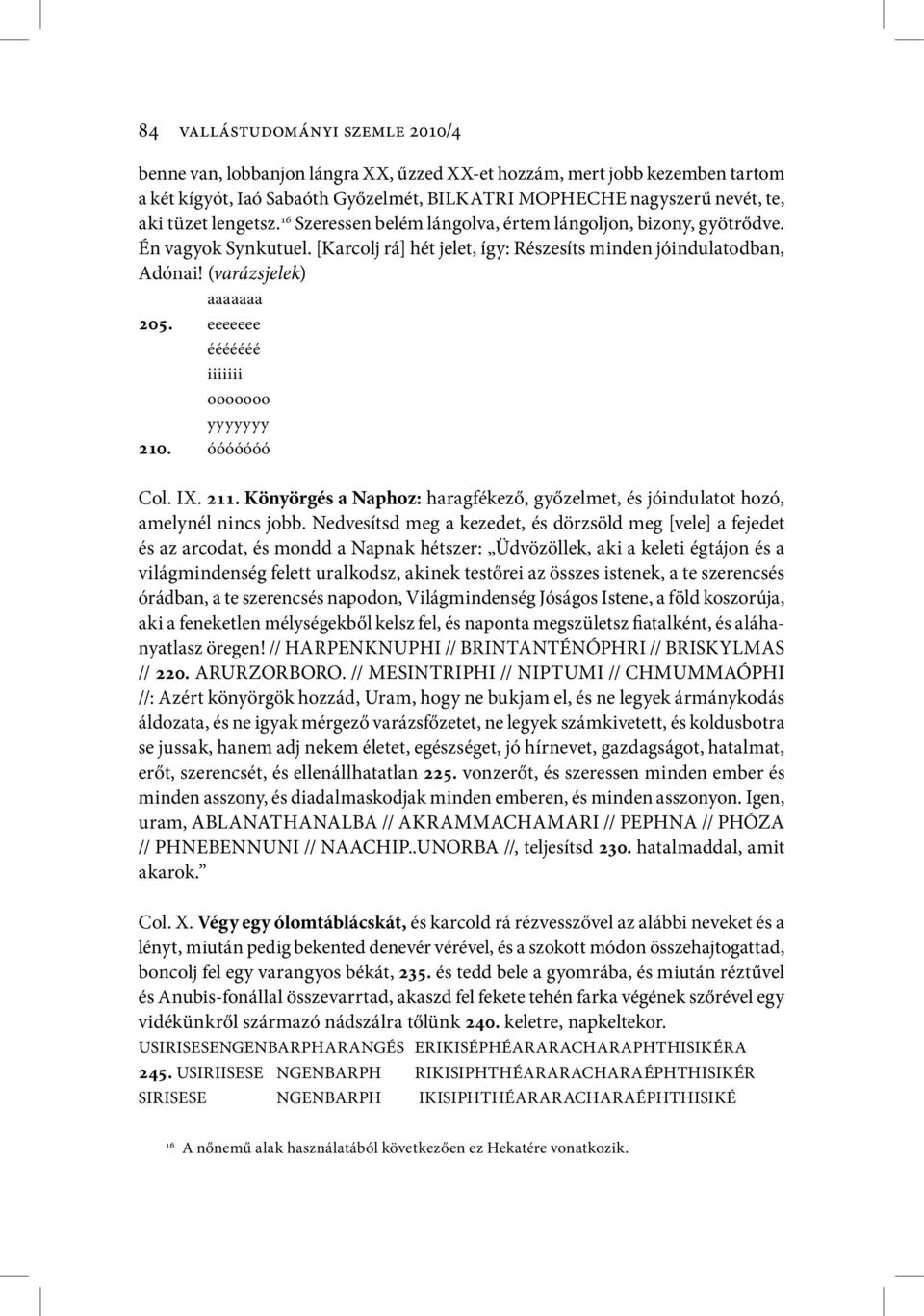 eeeeeee ééééééé iiiiiii ooooooo yyyyyyy 210. óóóóóóó Col. IX. 211. Könyörgés a Naphoz: haragfékező, győzelmet, és jóindulatot hozó, amelynél nincs jobb.